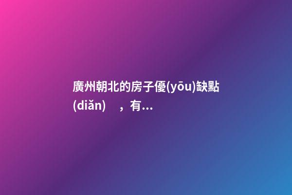 廣州朝北的房子優(yōu)缺點(diǎn)，有什么講究嗎